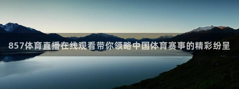 857体育直播在线观看带你领略中国体育赛事的精彩纷呈