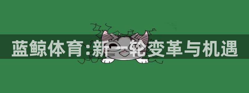 蓝鲸体育:新一轮变革与机遇