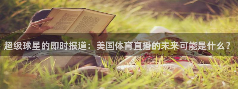 超级球星的即时报道：美国体育直播的未来可能是什么？