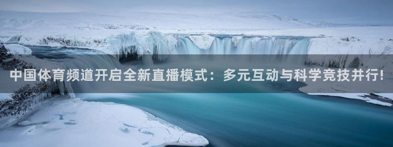中国体育频道开启全新直播模式：多元互动与科学竞技并行!