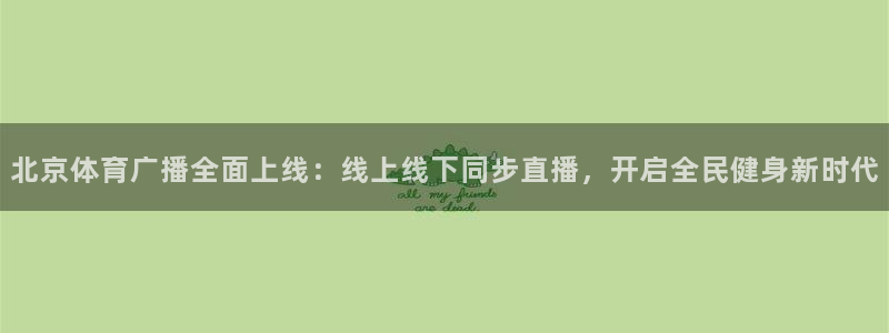 北京体育广播全面上线：线上线下同步直播，开启全民健身新时代