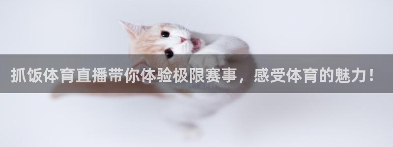 抓饭体育直播带你体验极限赛事，感受体育的魅力！