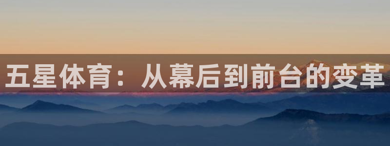 五星体育：从幕后到前台的变革