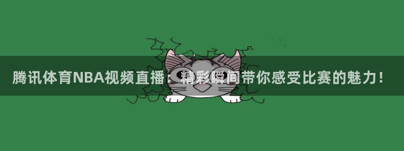 腾讯体育NBA视频直播：精彩瞬间带你感受比赛的魅力！